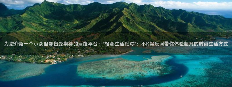 奇亿娱乐手机app下载：为您介绍一个小众但却备受期待的网络平台：\
